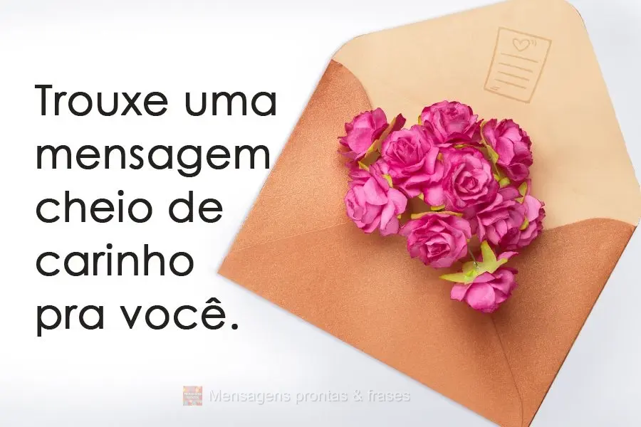 Trouxe uma mensagem cheia de carinho para você.
