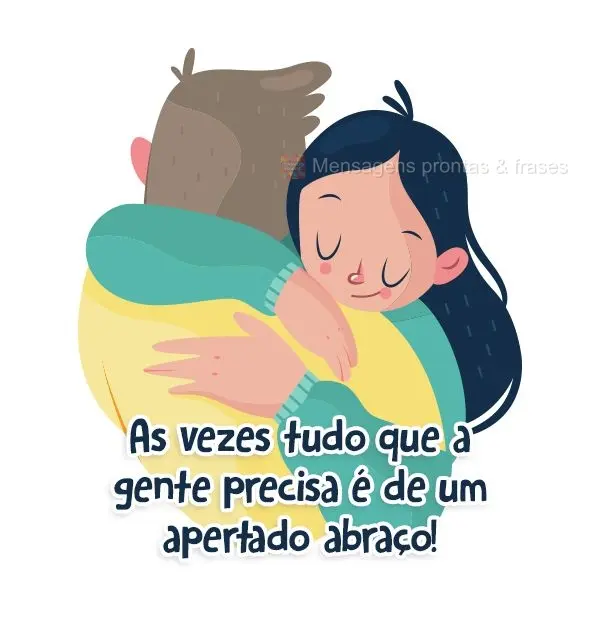 As vezes tudo que a gente precisa é de um apertado abraço!
