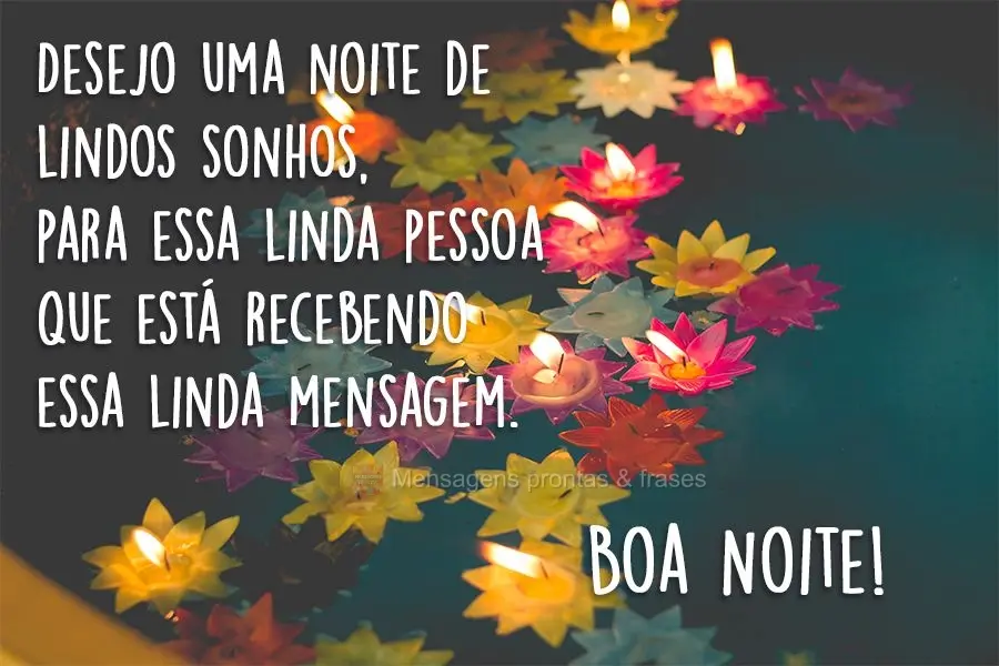 Desejo uma noite de lindos sonhos, para essa linda pessoa que está recebendo essa linda mensagem.
  Boa Noite!