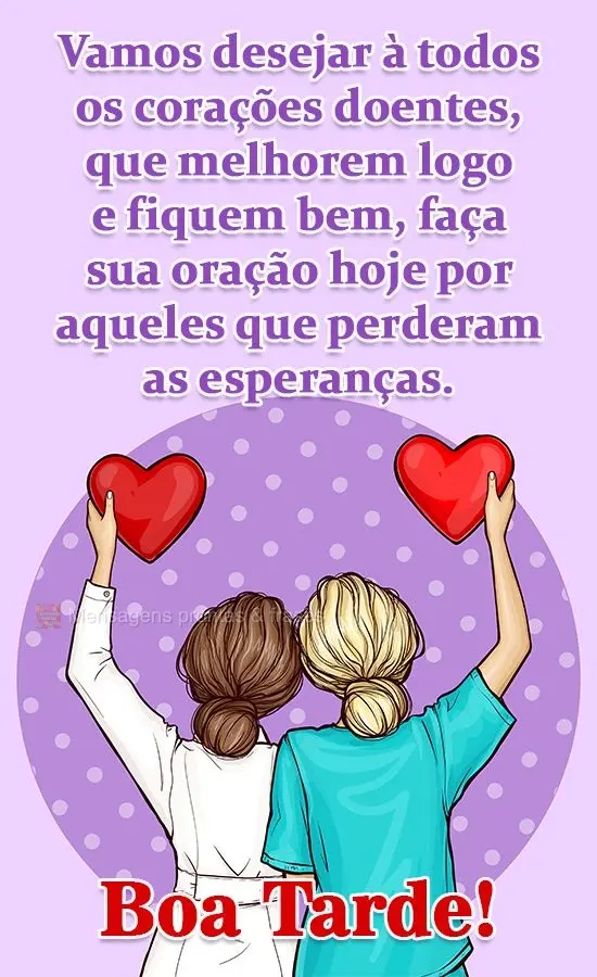 Vamos desejar a todos os corações doentes, que melhorem logo e fiquem bem. Faça sua oração hoje por aqueles que perderam as esperanças. 
 Boa Tard...