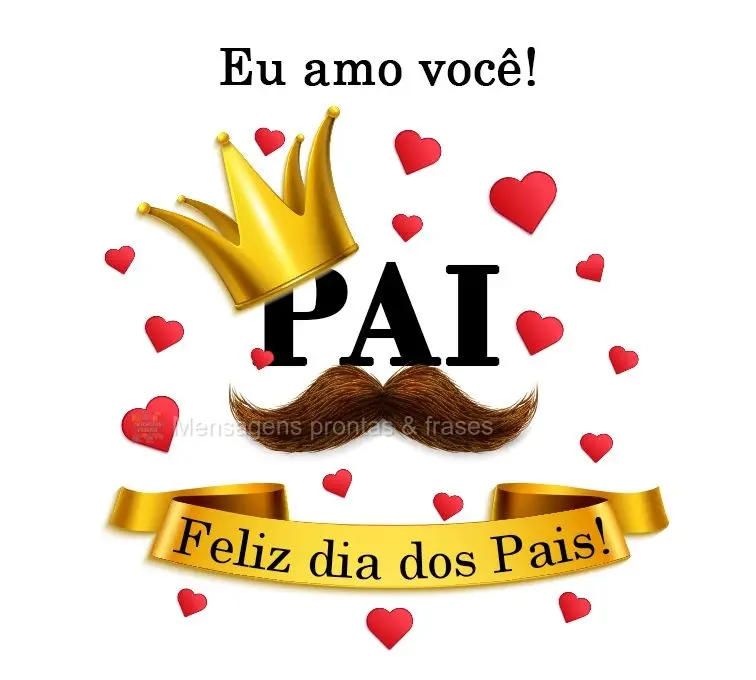 Eu amo você! PAI  Feliz dia dos Pais!