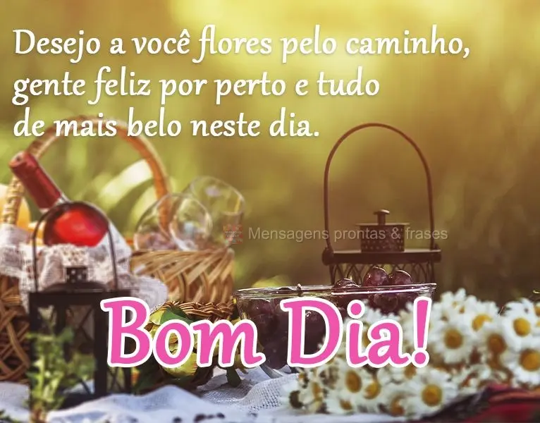 Desejo a você flores pelo caminho, gente feliz por perto e tudo de mais belo neste dia. 
 Bom dia!