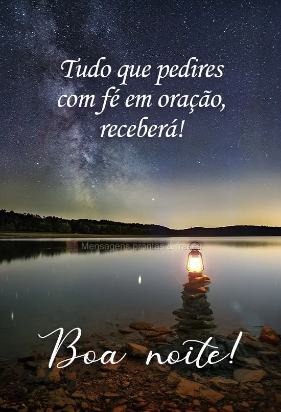 Tudo que pedires com fé em oração, receberá!  Boa noite!