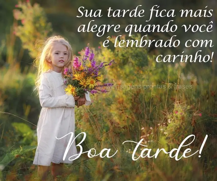 Sua tarde fica mais alegre quando você é lembrado com carinho! 
 Boa tarde!