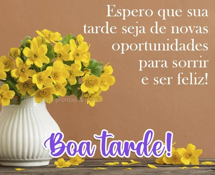 Espero que sua tarde seja de novas oportunidades para sorrir e ser feliz! 
 Boa tarde!