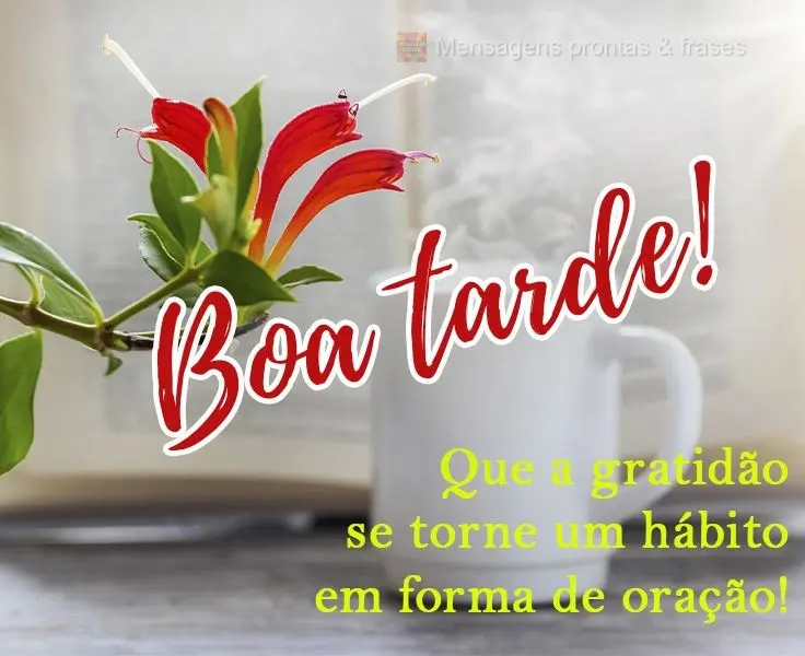 Que a gratidão se torne um hábito em forma de oração! 
 Boa tarde!
