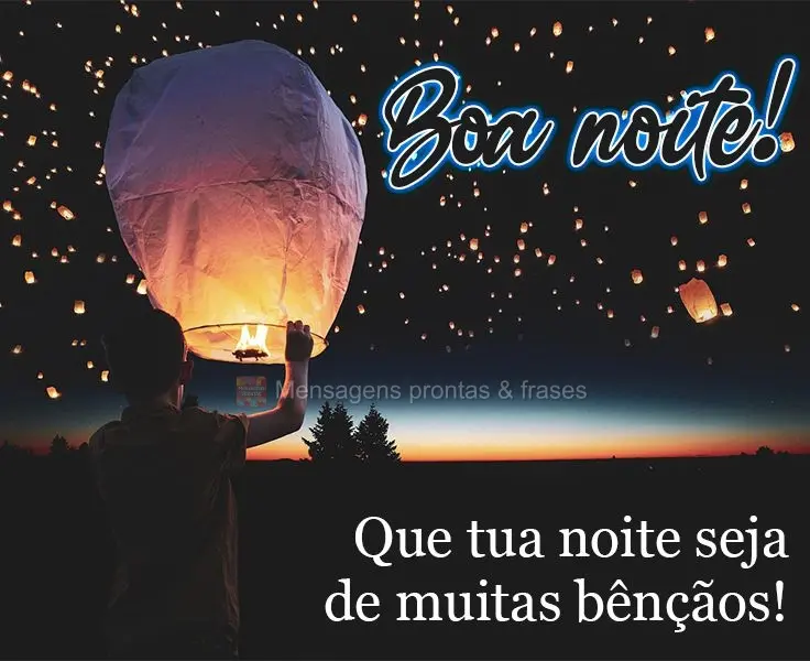 Que tua noite seja de muitas bênçãos! 
 Boa noite!