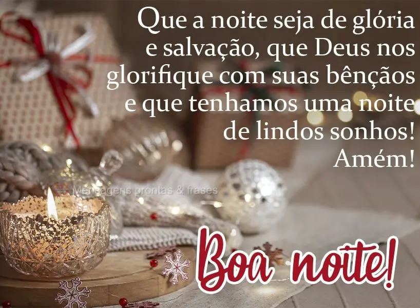 Que a noite seja de glória e salvação. Que Deus nos glorifique com suas bênçãos e que tenhamos uma noite de lindos sonhos! Amém!  Boa noite!