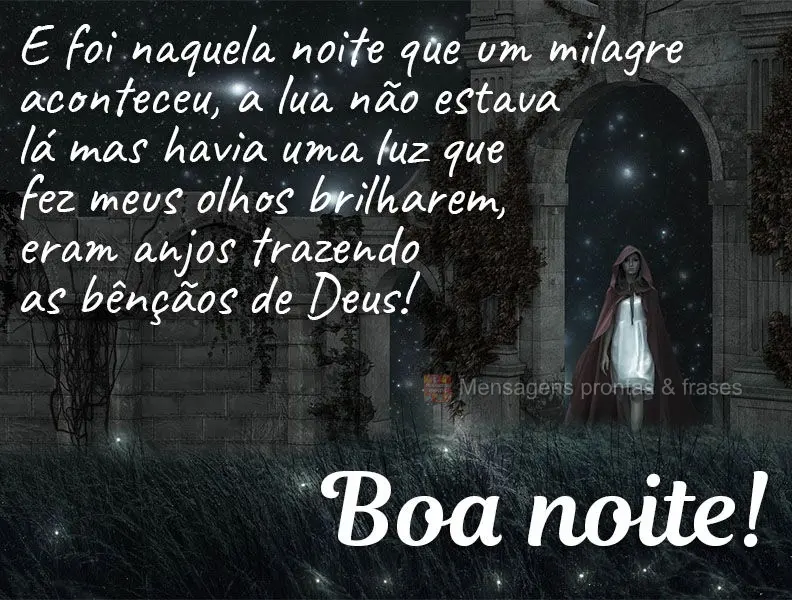 E foi naquela noite que um milagre aconteceu. A lua não estava lá, mas havia uma luz que fez meus olhos brilharem, eram anjos trazendo as bênçãos de...