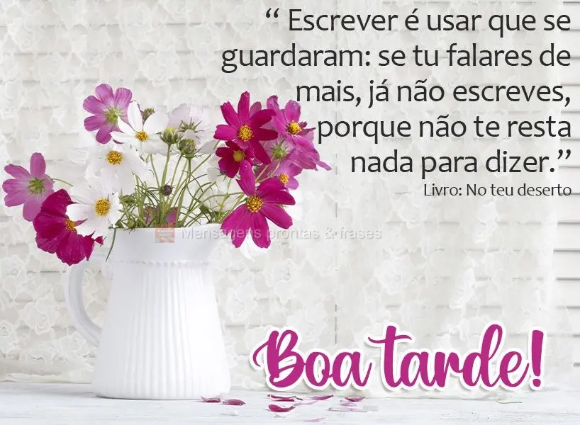 “Escrever é usar que se guardaram: se tu falares de mais, já não escreves, porque não te resta nada para dizer.” Boa tarde!  Livro: No teu desert...