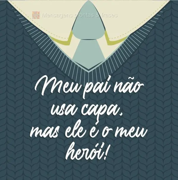 Meu pai não usa capa, mas ele é o meu herói!