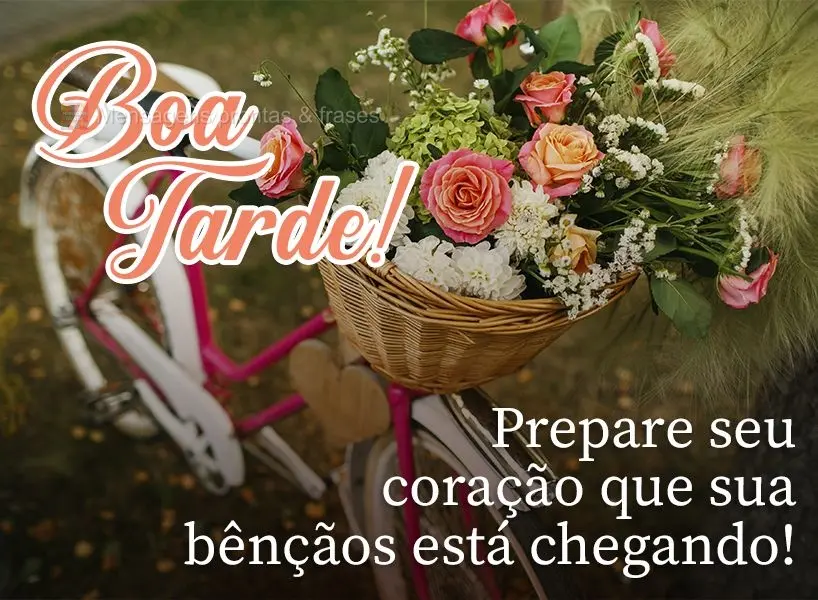 Prepare seu coração, pois sua bênção está chegando!  Boa tarde!