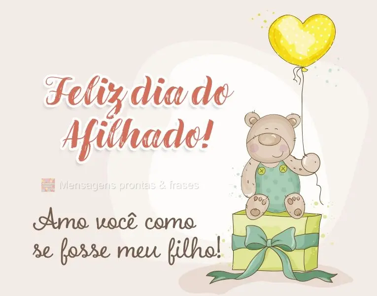 Amo você como se fosse meu filho!  Feliz dia do afilhado!