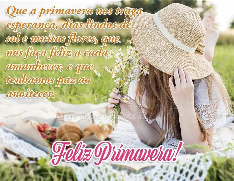 Que a primavera nos traga esperança, dias lindos de sol e muitas flores. Que nos faça feliz a cada amanhecer, e tenhamos paz ao anoitecer. Feliz Primav...