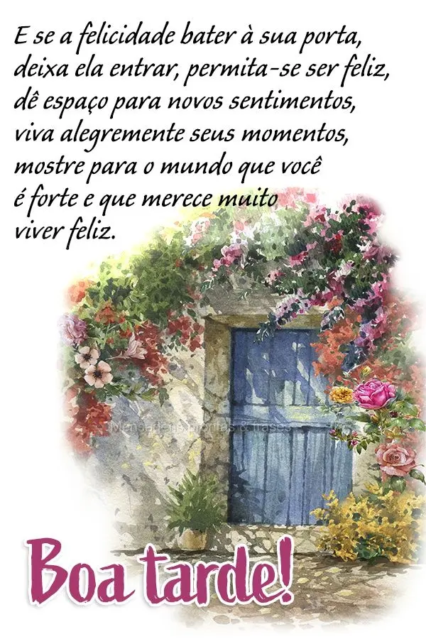 E se a felicidade bater à sua porta, deixa ela entrar, permita-se ser feliz, dê espaço para novos sentimentos, viva alegremente seus momentos, mostre ...