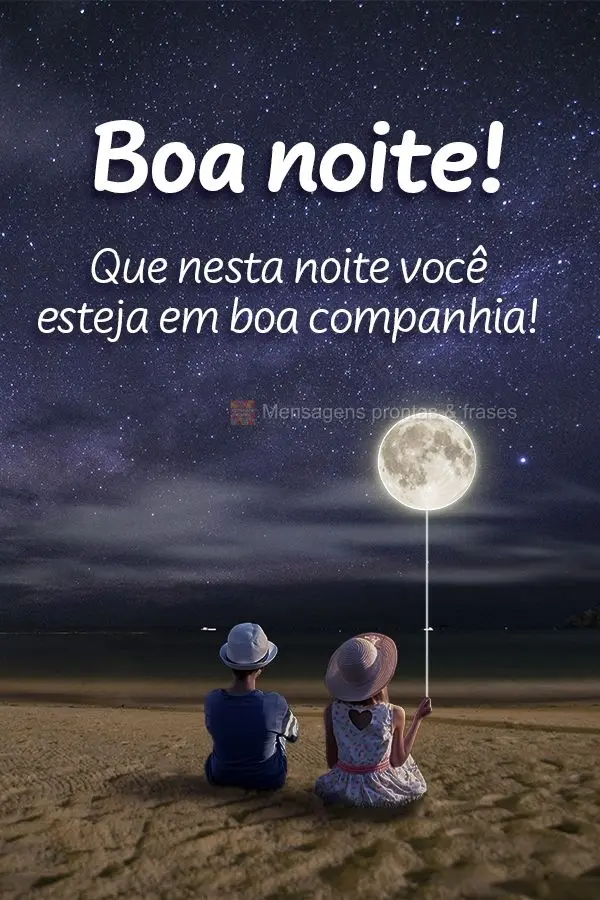 Que nesta noite você esteja em boa companhia! Boa noite!