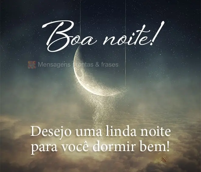Desejo uma linda noite para você dormir bem! Boa noite!