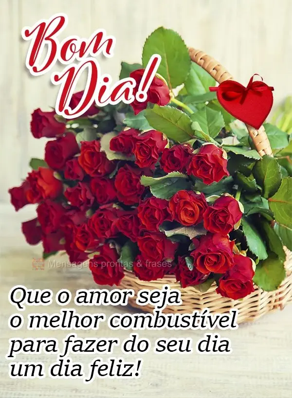 Que o amor seja o melhor combustível para fazer do seu dia um dia feliz! Bom dia!