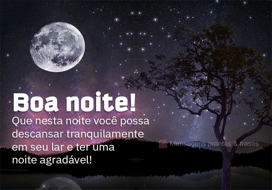 Que nesta noite você possa descansar tranquilamente em seu lar e ter uma noite agradável! Boa noite! 