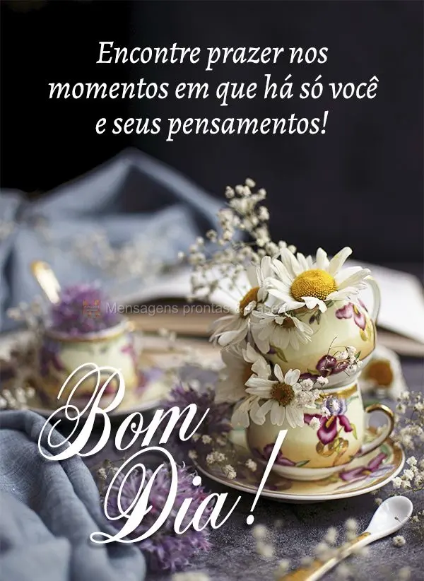 Encontre prazer nos momentos em que há só você e seus pensamentos! Bom dia!