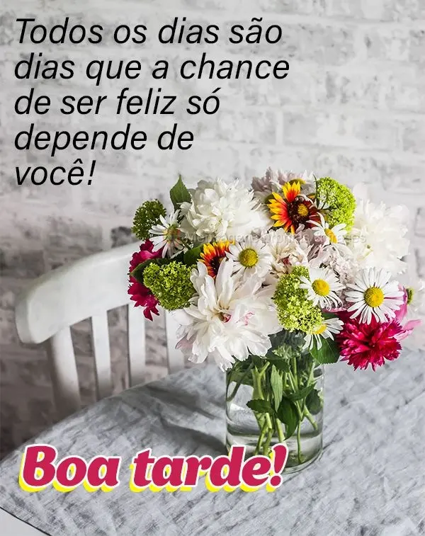 Todos os dias são dias que a chance de ser feliz só depende de você! Boa tarde! 