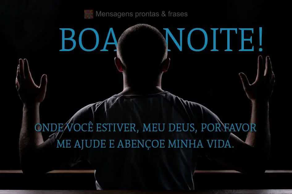Onde você estiver, meu Deus, por favor me ajude e abençoe minha vida. Boa noite!