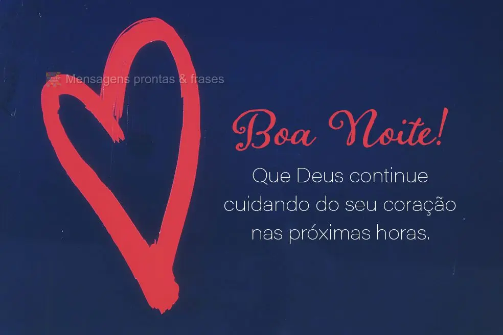Que Deus continue cuidando do seu coração nas próximas horas. Boa noite!