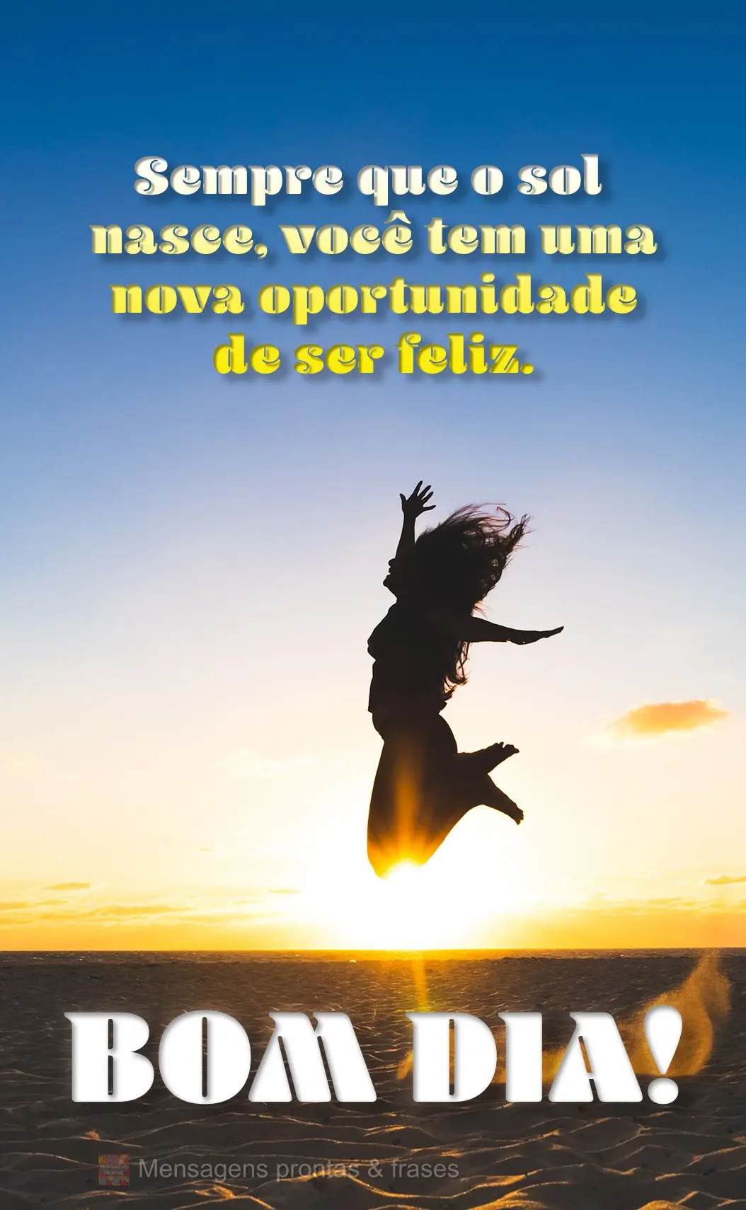 Sempre que o sol nasce, você tem uma nova oportunidade de ser feliz.
 Bom dia!