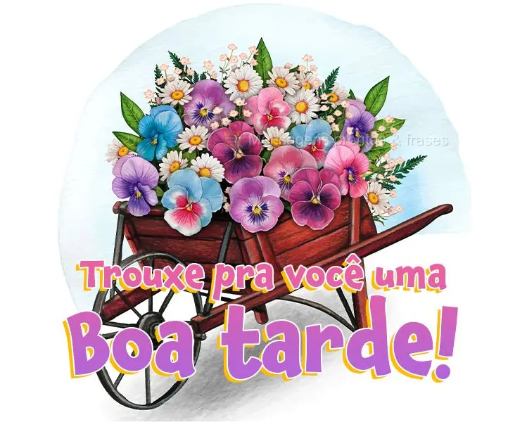 Trouxe pra você uma boa tarde!