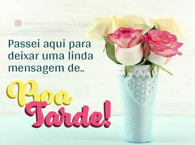 Passei aqui para deixar uma linda mensagem de... Boa tarde! 