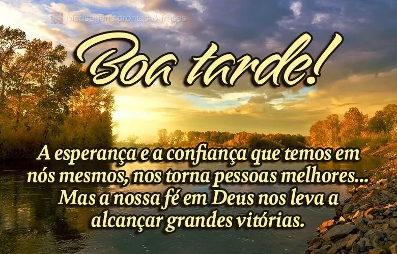  A esperança e a confiança que temos em nós mesmos, nos torna pessoas melhores… Mas a nossa fé em Deus nos leva a alcançar grandes vitórias.
 Bo...