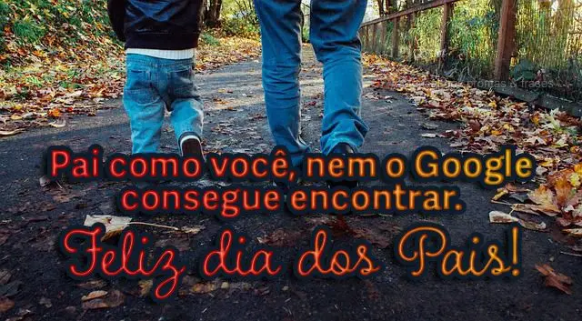 Pai como você, nem o Google consegue encontrar. 
 Feliz Dia dos Pais! 