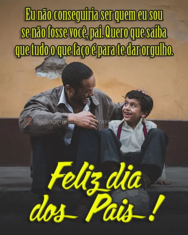 Eu não conseguiria ser quem eu sou se não fosse você, pai. Quero que saiba que tudo o que faço é para te dar orgulho. 
 Feliz dia dos Pais!