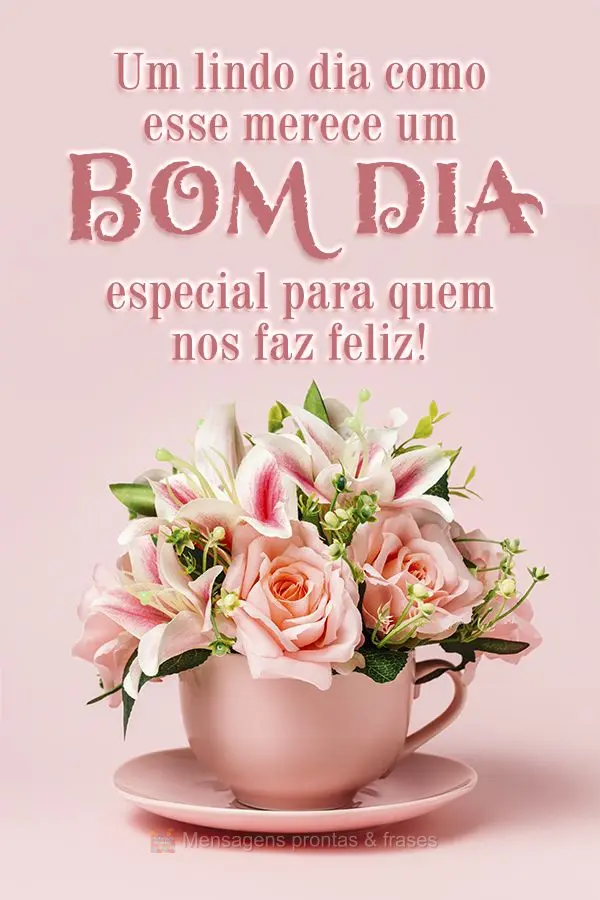 Um lindo dia como esse merece um Bom dia especial para quem nos faz feliz!