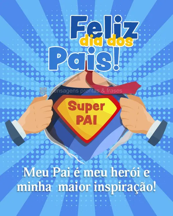 Meu pai é meu herói e minha maior inspiração! Super Pai Feliz dia dos Pais!