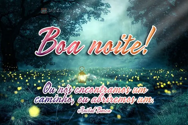 Ou nós encontramos um caminho, ou abriremos um.  Boa noite! Aníbal Barca