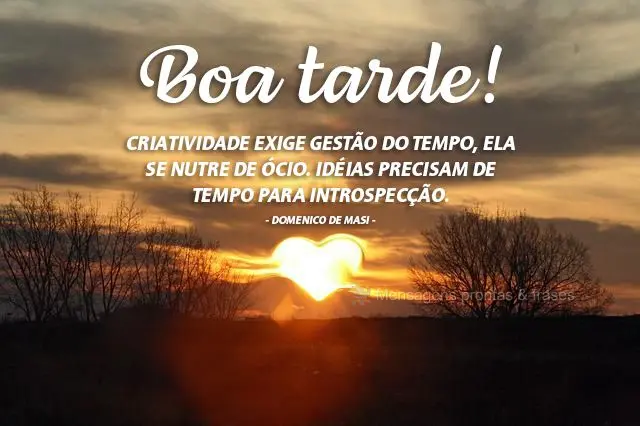 Criatividade exige gestão do tempo, ela se nutre de ócio. Idéias precisam de tempo para introspecção.  Boa tarde! Domenico De Masi