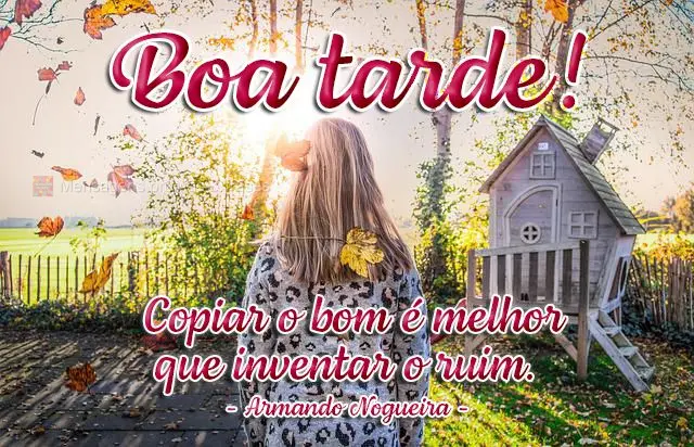 Copiar o bom é melhor que inventar o ruim.  Boa tarde! Armando Nogueira
