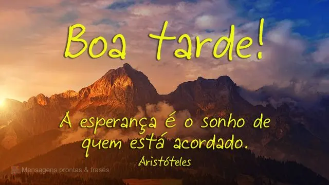 A esperança é o sonho de quem está acordado.  Boa tarde!  Aristóteles