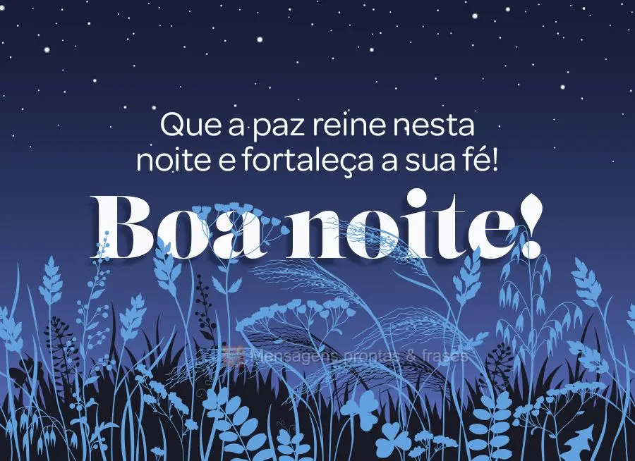 Que a paz reine nesta noite e fortaleça a sua fé! Boa noite!