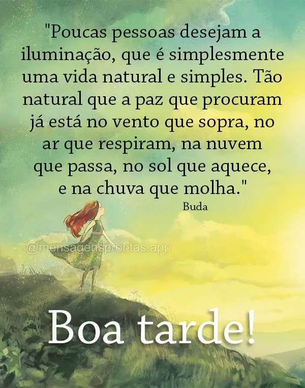 "Poucas pessoas desejam a iluminação, que é simplesmente uma vida natural e simples. Tão natural que a paz que procuram já está no vento que sopra,...