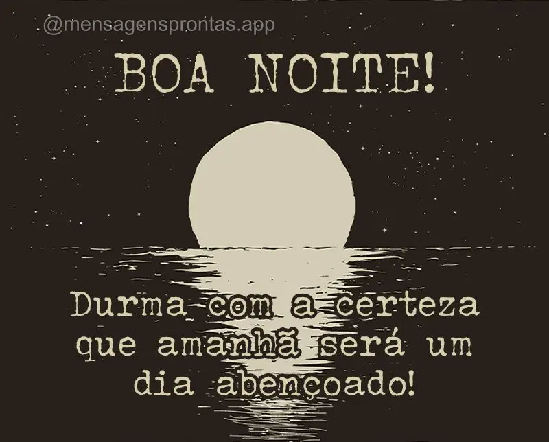 Durma com a certeza que amanhã será um dia abençoado! Boa noite! 