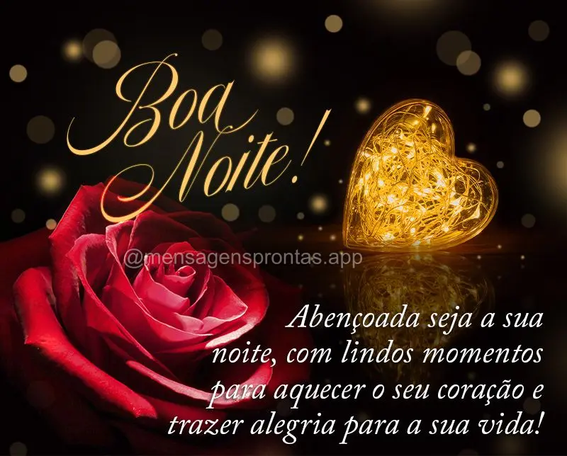 Abençoada seja a sua noite, com lindos momentos para aquecer o seu coração e trazer alegria para a sua vida! Boa noite!