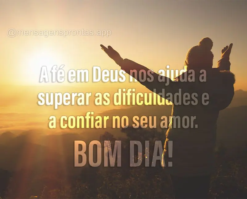 A fé em Deus nos ajuda a superar as dificuldades e a confiar no Seu amor. Bom dia!