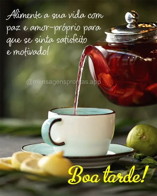 Alimente a sua vida com paz e amor-próprio para que se sinta satisfeito e motivado! Boa tarde!