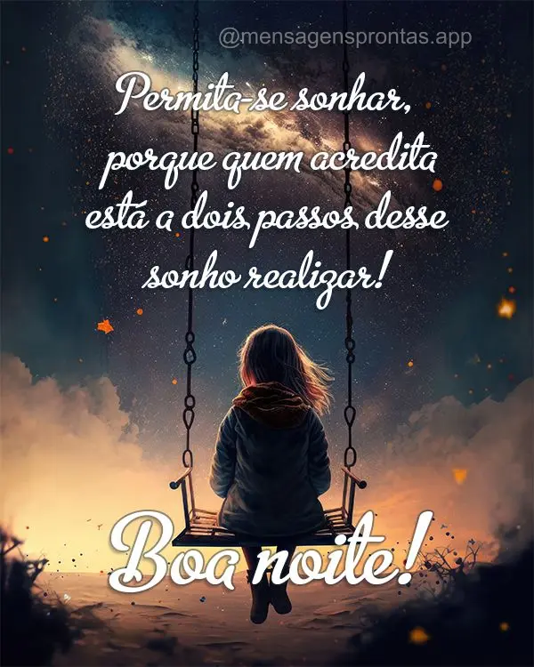 Permita-se sonhar, porque quem acredita está a dois passos desse sonho realizar! Boa noite!