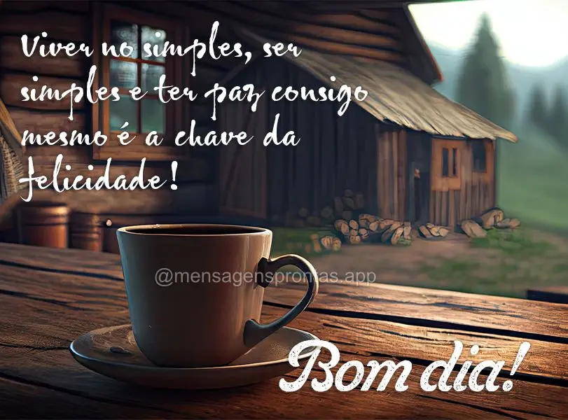 Viver no simples, ser simples e ter paz consigo mesmo é a chave da felicidade! Bom dia!