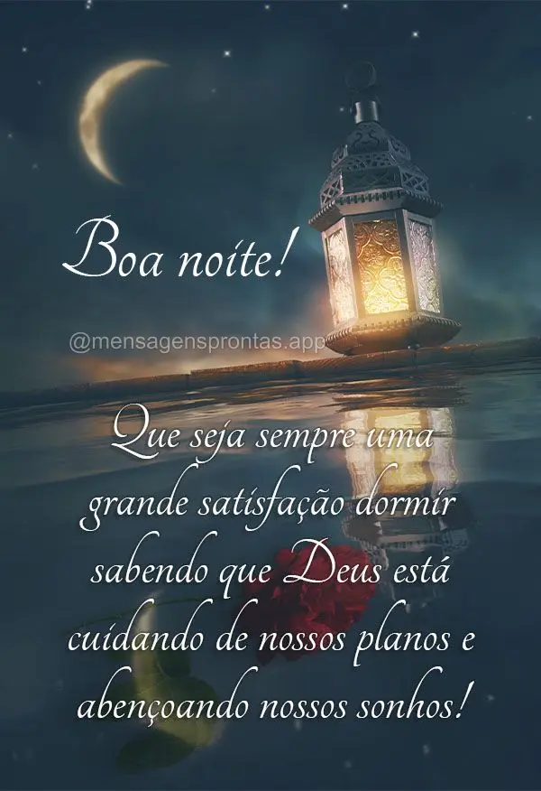 Que seja sempre uma grande satisfação dormir sabendo que Deus está cuidando de nossos planos e abençoando nossos sonhos! Boa noite! 