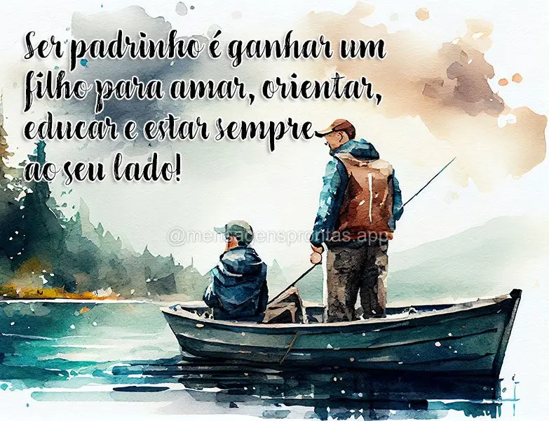 Ser padrinho é ganhar um filho para amar, orientar, educar e estar sempre ao seu lado!