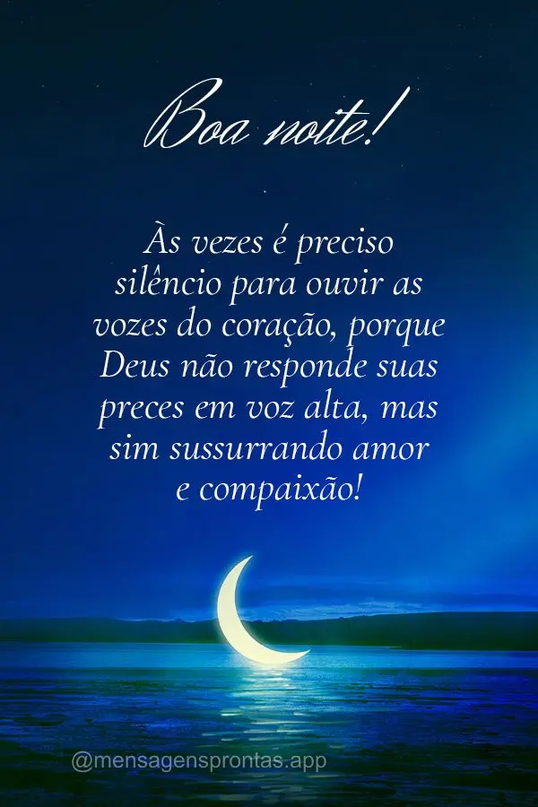 Às vezes é preciso silêncio para ouvir as vozes do coração, porque Deus não responde suas preces em voz alta, mas sim sussurrando amor e compaixão...